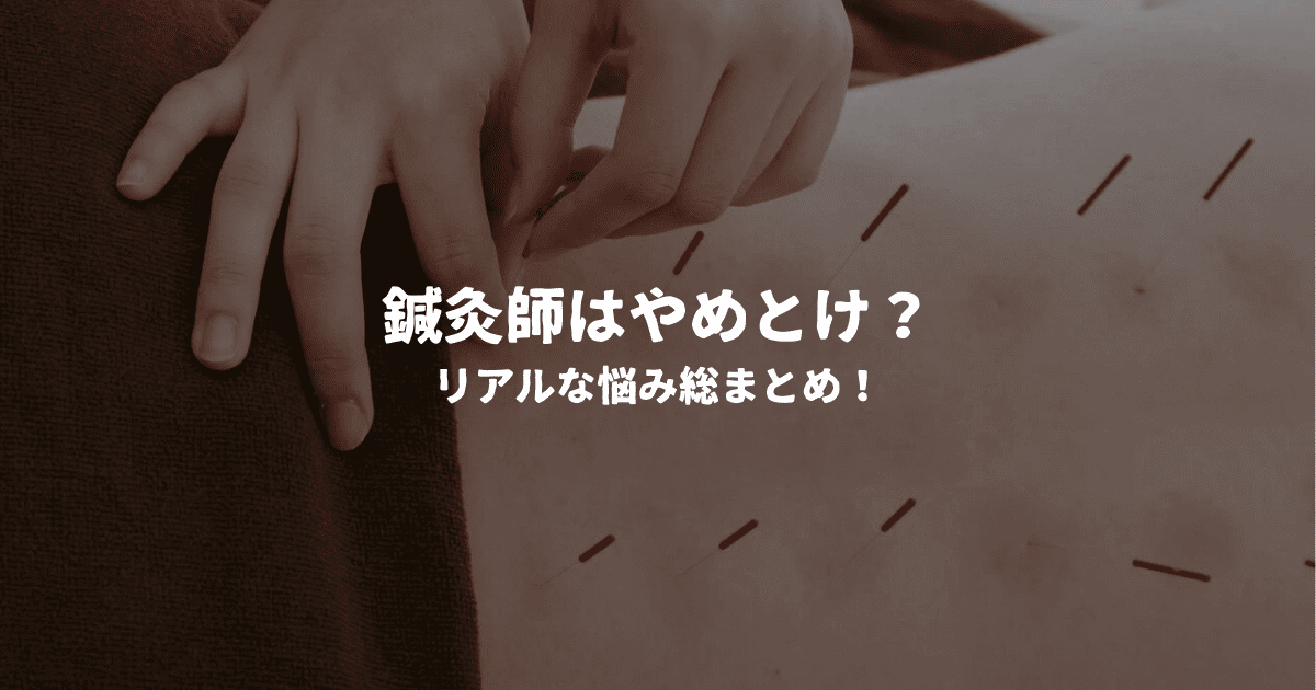 鍼灸師はやめとけ？リアルな悩み総まとめ！
